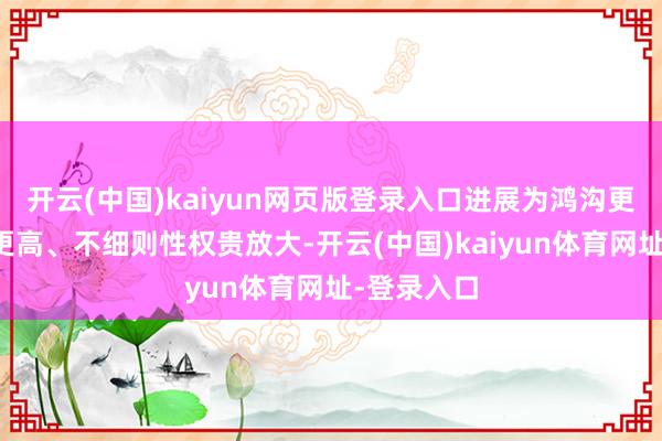 开云(中国)kaiyun网页版登录入口进展为鸿沟更广、税率更高、不细则性权贵放大-开云(中国)kaiyun体育网址-登录入口