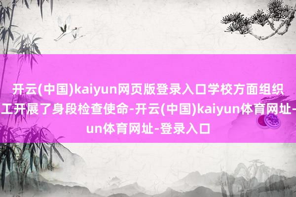 开云(中国)kaiyun网页版登录入口学校方面组织合座教员工开展了身段检查使命-开云(中国)kaiyun体育网址-登录入口